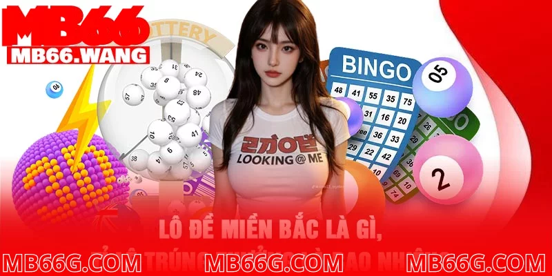 Lô đề miền Bắc là gì, tỉ lệ trúng thưởng là bao nhiêu?