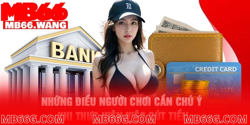 Những điều người chơi cần chú ý khi thực hiện việc rút tiền